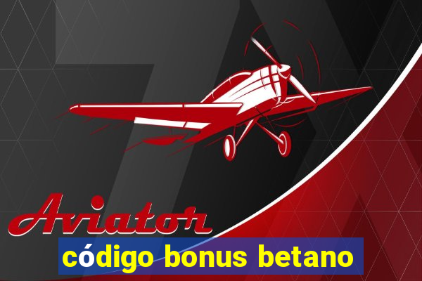 código bonus betano