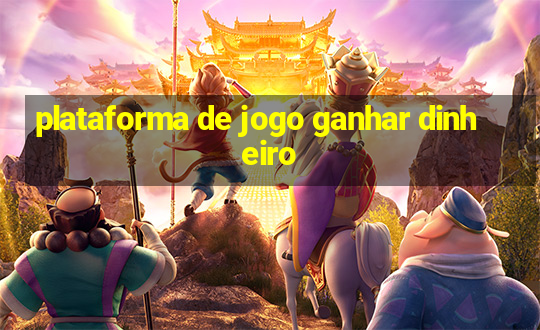 plataforma de jogo ganhar dinheiro