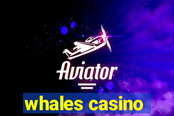 whales casino