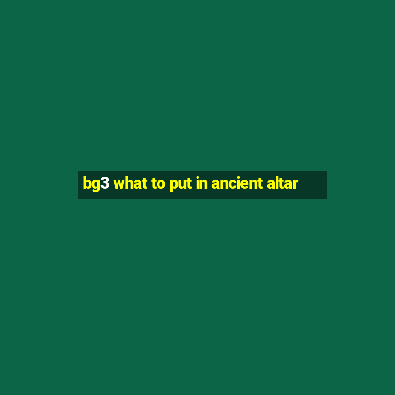 bg3 what to put in ancient altar