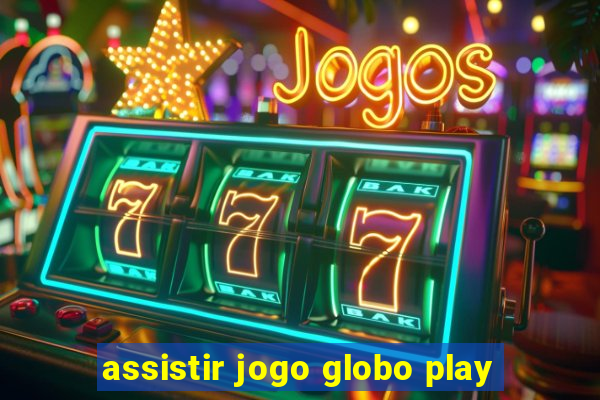 assistir jogo globo play