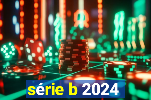 série b 2024