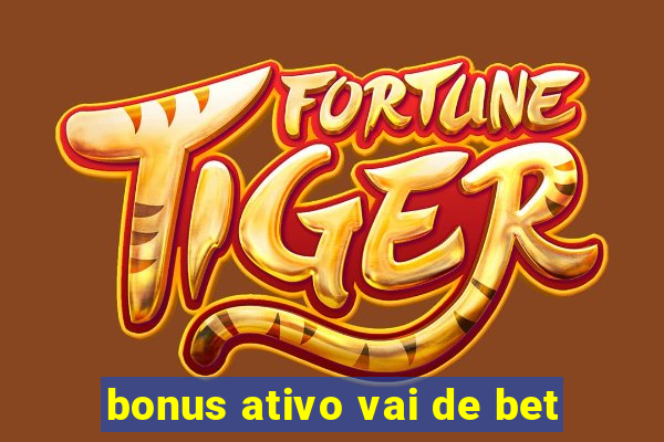 bonus ativo vai de bet