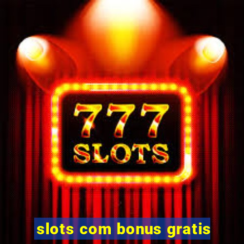 slots com bonus gratis