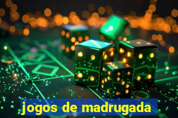 jogos de madrugada