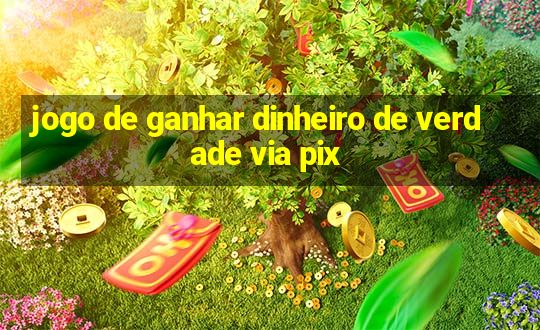 jogo de ganhar dinheiro de verdade via pix