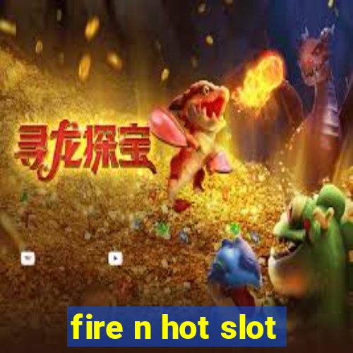 fire n hot slot