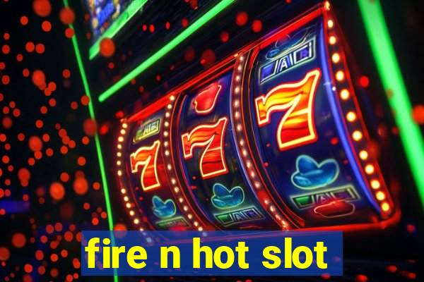 fire n hot slot