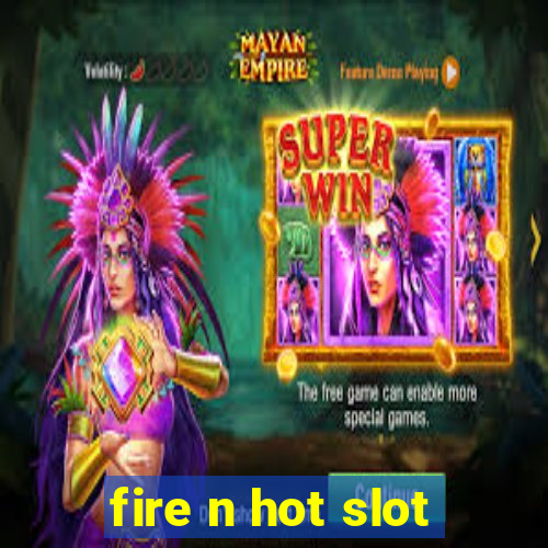 fire n hot slot