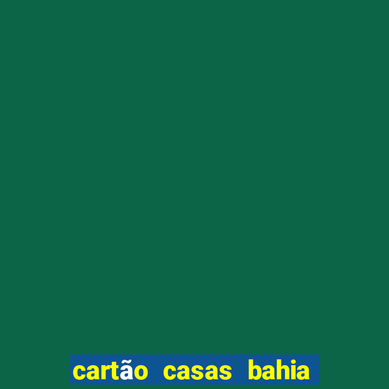 cartão casas bahia venceu como pedir outro