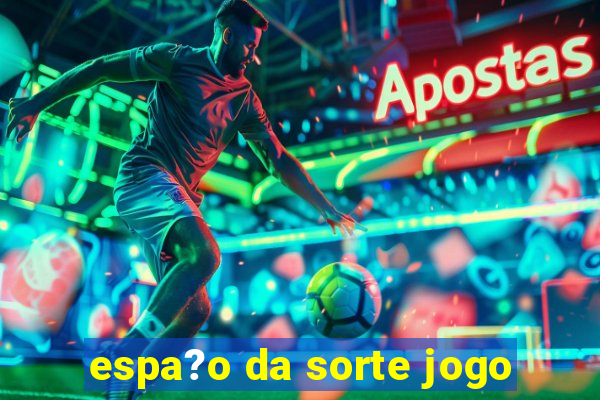 espa?o da sorte jogo