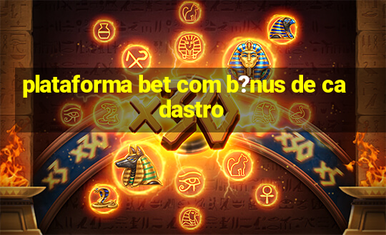 plataforma bet com b?nus de cadastro