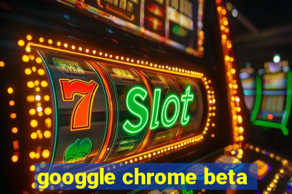 googgle chrome beta