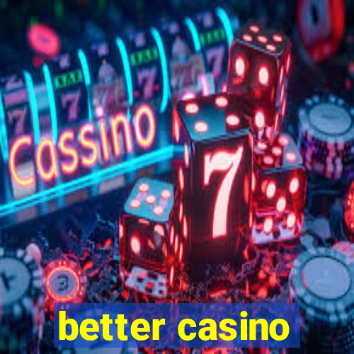 better casino