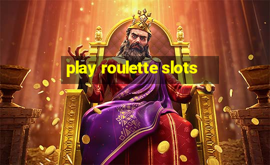 play roulette slots