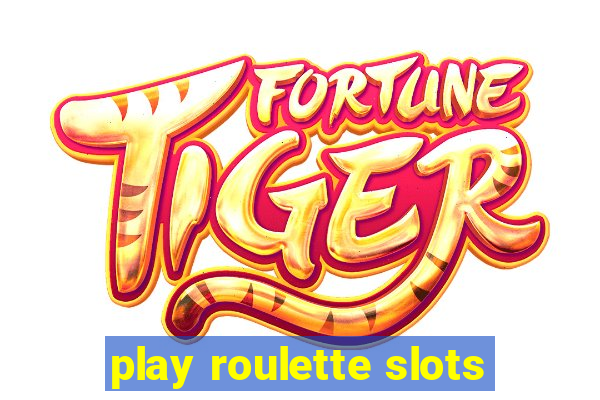 play roulette slots