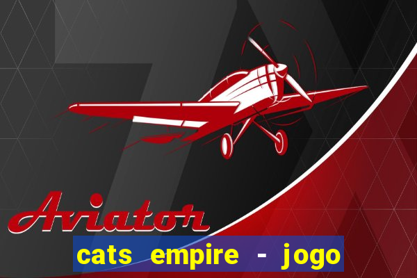 cats empire - jogo de gato