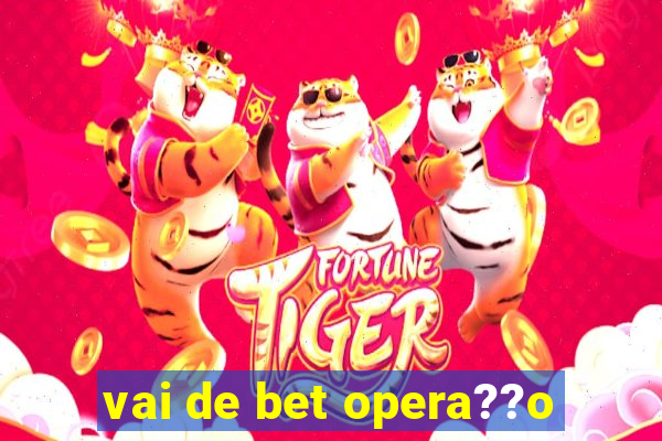 vai de bet opera??o