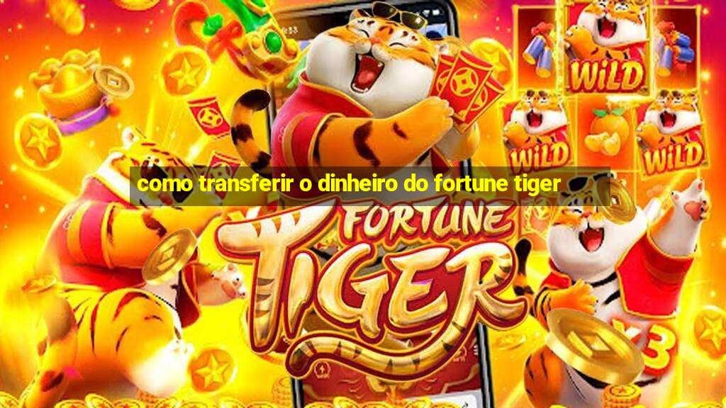 como transferir o dinheiro do fortune tiger