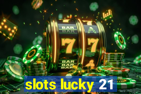 slots lucky 21