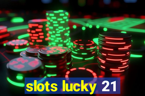 slots lucky 21