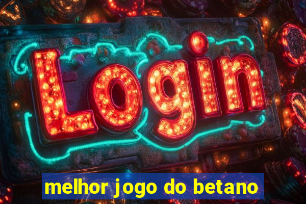 melhor jogo do betano