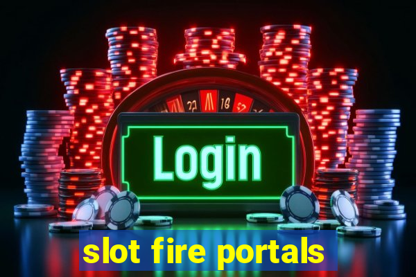 slot fire portals