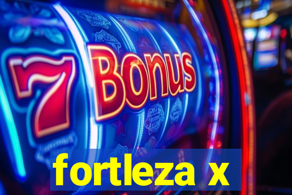 fortleza x