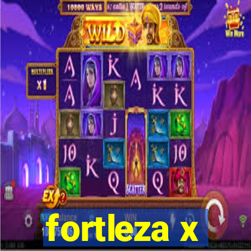 fortleza x