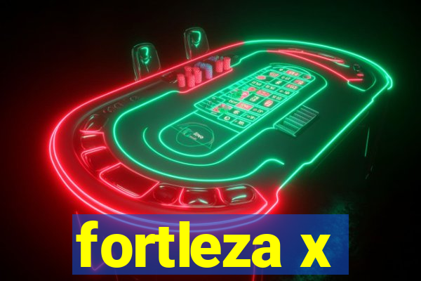 fortleza x