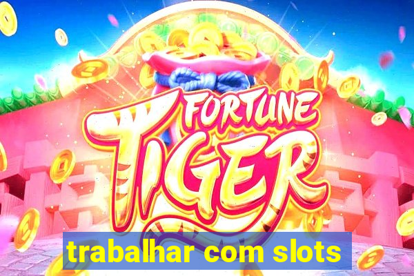 trabalhar com slots