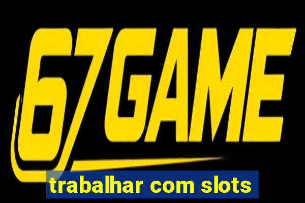 trabalhar com slots