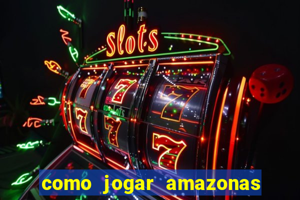 como jogar amazonas da sorte