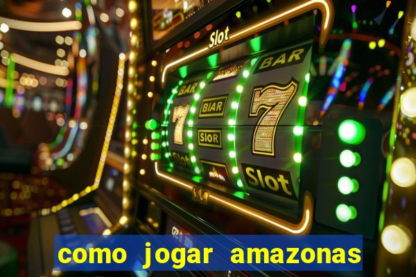 como jogar amazonas da sorte