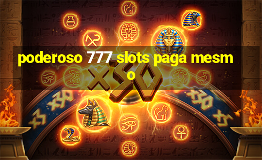 poderoso 777 slots paga mesmo