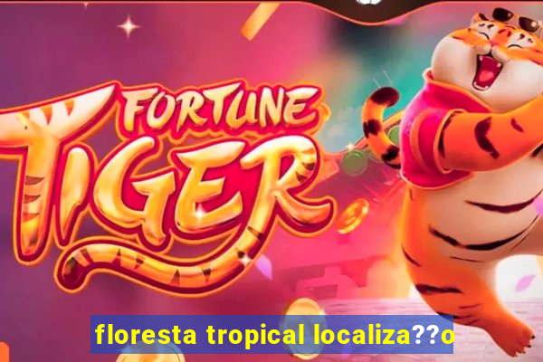 floresta tropical localiza??o