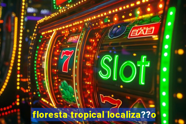 floresta tropical localiza??o