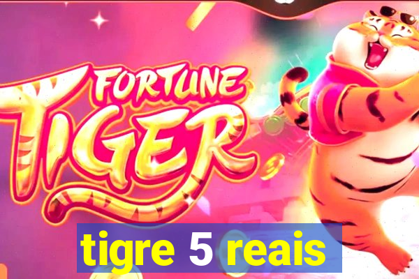 tigre 5 reais