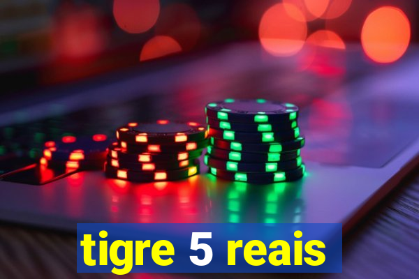 tigre 5 reais