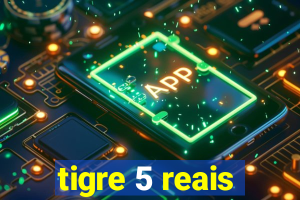 tigre 5 reais