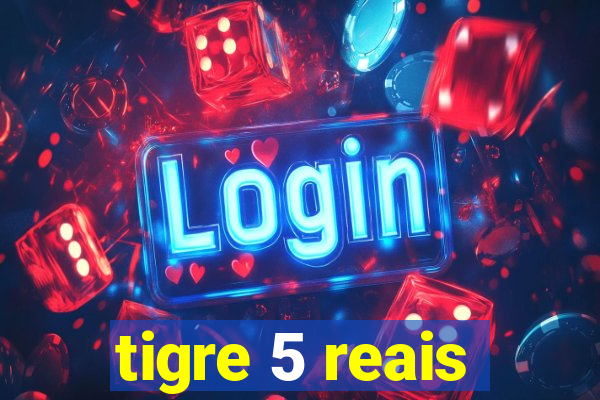 tigre 5 reais