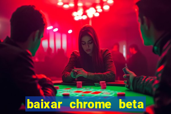 baixar chrome beta para pc