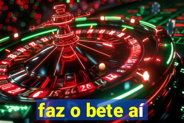 faz o bete aí