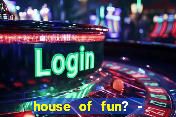 house of fun? - casino slots