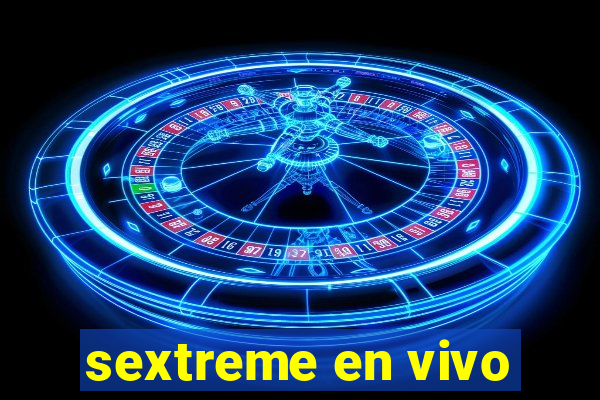 sextreme en vivo