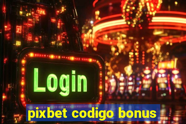 pixbet codigo bonus