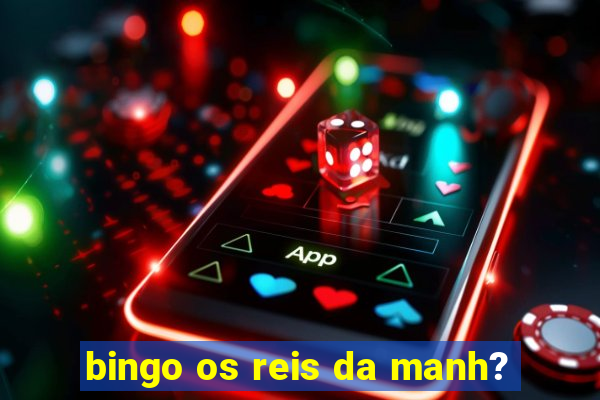 bingo os reis da manh?