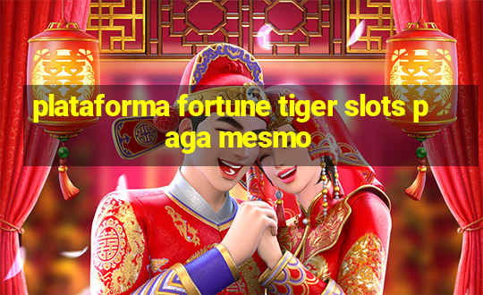 plataforma fortune tiger slots paga mesmo