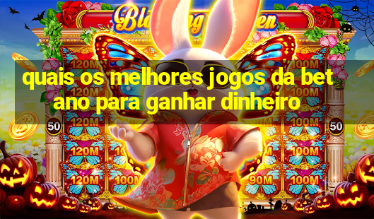 quais os melhores jogos da betano para ganhar dinheiro