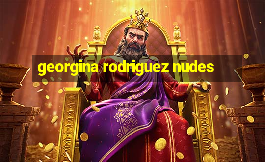 georgina rodriguez nudes